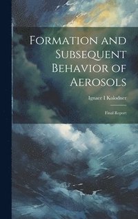 bokomslag Formation and Subsequent Behavior of Aerosols; Final Report
