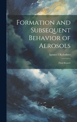 Formation and Subsequent Behavior of Aerosols; Final Report 1