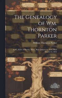 bokomslag The Genealogy of Wm. Thornton Parker