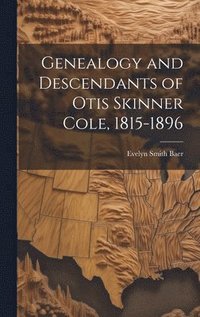 bokomslag Genealogy and Descendants of Otis Skinner Cole, 1815-1896