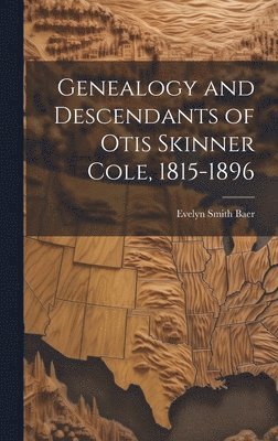 Genealogy and Descendants of Otis Skinner Cole, 1815-1896 1