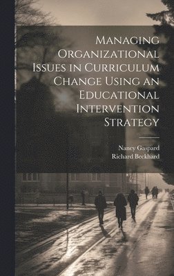 Managing Organizational Issues in Curriculum Change Using an Educational Intervention Strategy 1