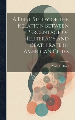 bokomslag A First Study of the Relation Between Percentage of Illiteracy and Death Rate in American Cities