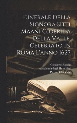 Funerale della signora Sitti Maani Gioerida della Valle. Celebrato in Roma l'anno 1627 1