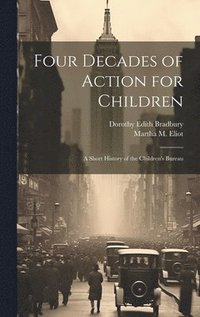 bokomslag Four Decades of Action for Children; a Short History of the Children's Bureau