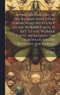 bokomslag A Provisional List of the Balkan Ants (Hym. Formicidae) With a key to the Worker Caste. II. Key to the Worker Caste, Including the European Species Without the Iberian