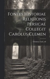bokomslag Fontes historiae religionis persicae collegit Carolus Clemen