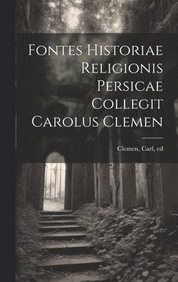 Carl Clemen - Fontes historiae religionis persicae collegit Carolus Clemen, Inbunden