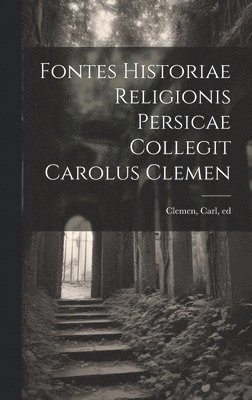 Fontes historiae religionis persicae collegit Carolus Clemen 1