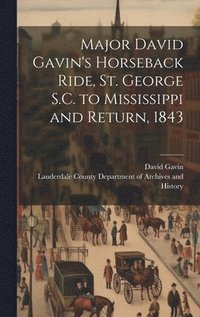 bokomslag Major David Gavin's Horseback Ride, St. George S.C. to Mississippi and Return, 1843