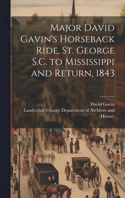 David Gavin, Lauderdale County Department of Archi - Major David Gavin's Horseback Ride, St. George S.C. to Mississippi and Return, 1843, Inbunden