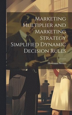 bokomslag Marketing Multiplier and Marketing Strategy Simplified Dynamic Decision Rules