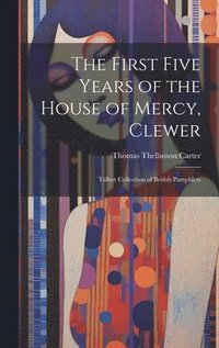 bokomslag The First Five Years of the House of Mercy, Clewer