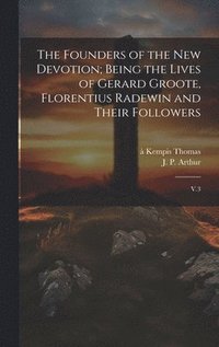 bokomslag The Founders of the new Devotion; Being the Lives of Gerard Groote, Florentius Radewin and Their Followers