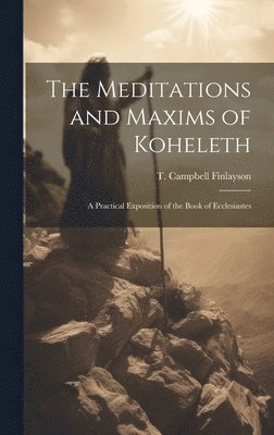 bokomslag The Meditations and Maxims of Koheleth; a Practical Exposition of the Book of Ecclesiastes