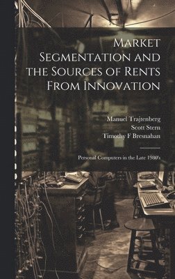 Market Segmentation and the Sources of Rents From Innovation 1