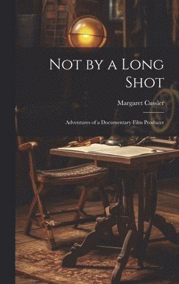 Not by a Long Shot; Adventures of a Documentary Film Producer