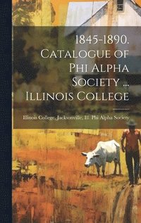 bokomslag 1845-1890. Catalogue of Phi Alpha Society ... Illinois College