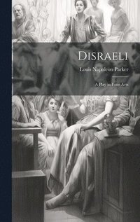 bokomslag Disraeli; a Play in Four Acts