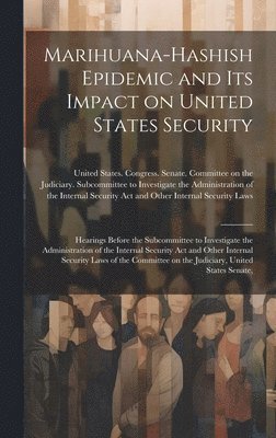 United States Congress Senate Comm - Marihuana-hashish Epidemic and its Impact on United States Security, Inbunden