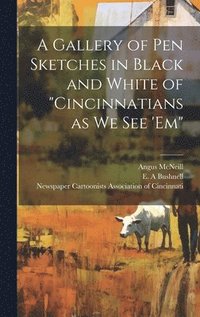 bokomslag A Gallery of pen Sketches in Black and White of &quot;Cincinnatians as we see 'em&quot;