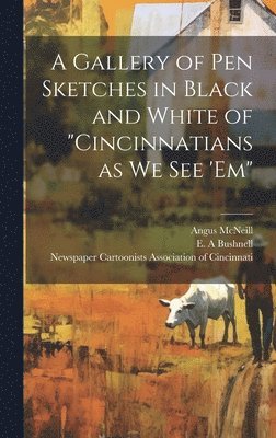 bokomslag A Gallery of pen Sketches in Black and White of &quot;Cincinnatians as we see 'em&quot;