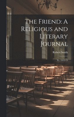 bokomslag The Friend: A Religious and Literary Journal: Yr. 1912-13