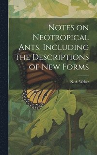 bokomslag Notes on Neotropical Ants, Including the Descriptions of new Forms