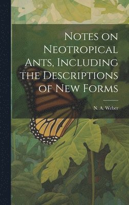 bokomslag Notes on Neotropical Ants, Including the Descriptions of new Forms