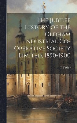 The Jubilee History of the Oldham Industrial Co-operative Society Limited, 1850-1900 1