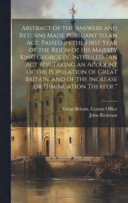 John Rickman - Abstract of the Answers and Returns Made Pursuant to an act, Passed in the First Year of the Reign of His Majesty King George IV, Intituled, ''An act for Taking an Account of the Population of Great Britain, and of the Increase or Diminuation Thereof.'', Inbunden