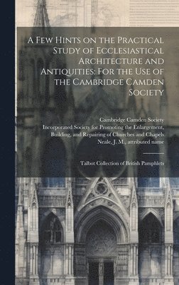 Printer Rivingtons, Cambridge Camden Society, Printer Cambridge University Press - few Hints on the Practical Study of Ecclesiastical Architecture and Antiquities, Inbunden