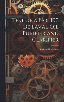 bokomslag Test of a no. 300 De Laval oil Purifier and Clarifier