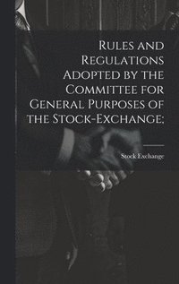 bokomslag Rules and Regulations Adopted by the Committee for General Purposes of the Stock-Exchange;
