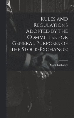 Rules and Regulations Adopted by the Committee for General Purposes of the Stock-Exchange; 1