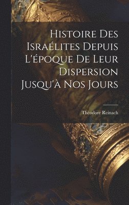 bokomslag Histoire des Isralites depuis l'poque de leur dispersion jusqu' nos jours