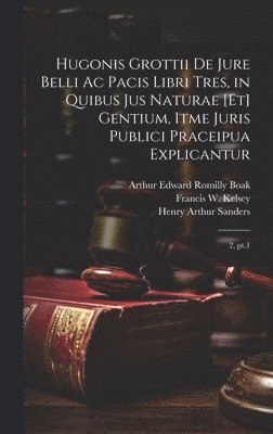 Hugonis Grottii De jure belli ac pacis libri tres, in quibus jus naturae [et] gentium, itme juris publici praceipua explicantur