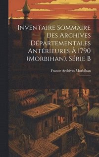 bokomslag Inventaire sommaire des Archives dpartementales antrieures  1790 (Morbihan). Srie B