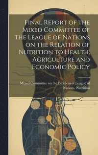 bokomslag Final Report of the Mixed Committee of the League of Nations on the Relation of Nutrition to Health, Agriculture and Economic Policy