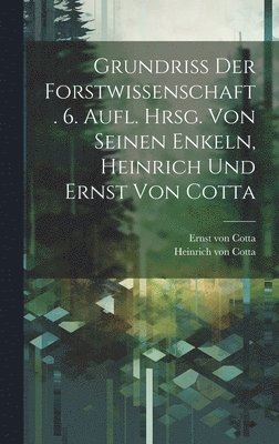 bokomslag Grundriss der Forstwissenschaft. 6. Aufl. Hrsg. von seinen Enkeln, Heinrich und Ernst von Cotta