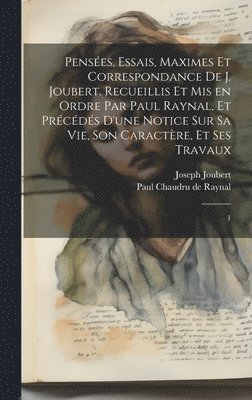 Joseph Joubert, Paul Chaudru De Raynal, Paul Chaudru de Raynal - Pensées, essais, maximes et correspondance de J. Joubert. Recueillis et mis en ordre par Paul Raynal, et précédés d'une notice sur sa vie, son caractère, et ses travaux, Inbunden