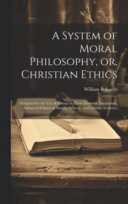 bokomslag A System of Moral Philosophy, or, Christian Ethics