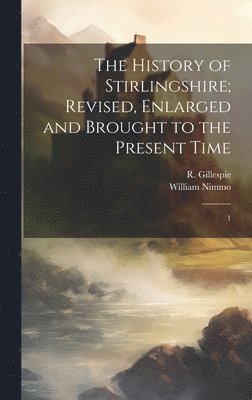 bokomslag The History of Stirlingshire; Revised, Enlarged and Brought to the Present Time