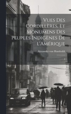 bokomslag Vues des Cordillères, et monumens des peuples indigènes de l'Amérique