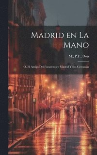 bokomslag Madrid en la mano; o, El amigo del forastero en Madrid y sus cercanas