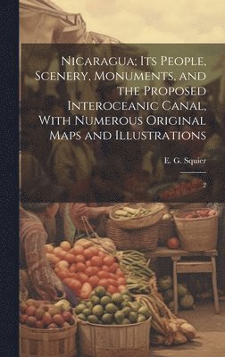 bokomslag Nicaragua; its People, Scenery, Monuments, and the Proposed Interoceanic Canal, With Numerous Original Maps and Illustrations