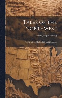 bokomslag Tales of the Northwest; or, Sketches of Indian Life and Character