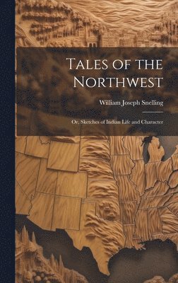 Tales of the Northwest; or, Sketches of Indian Life and Character 1