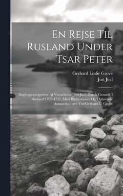 bokomslag En rejse til Rusland under tsar Peter; dagbogsoptegnelser af viceadmiral Just Juel, dansk gesandt i Rusland 1709-1711, med illustrationer og oplysende anmaerkninger ved Gerhard L. Grove