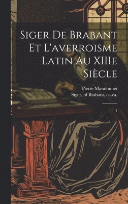 Siger de Brabant et l'averroisme latin au XIIIe sicle 1